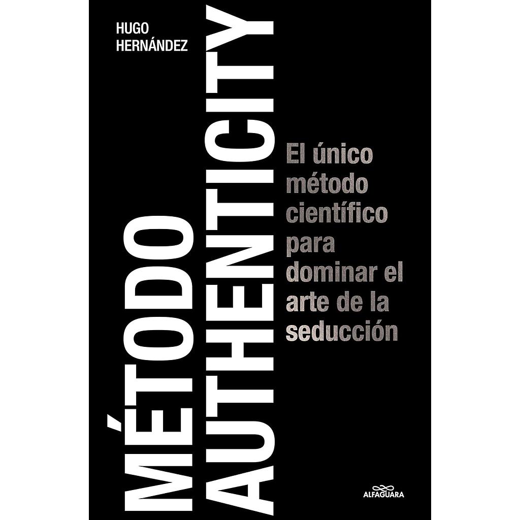 Metodo Authenticity: El unico metodo cientifico para dominar el arte de la seduccion