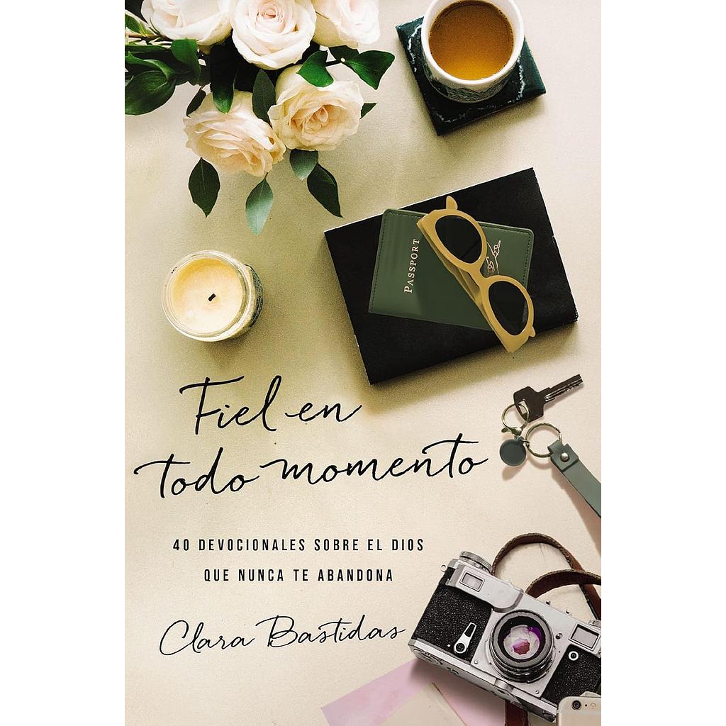Fiel en todo momento: 40 devocionales sobre el Dios que nunca te abandona