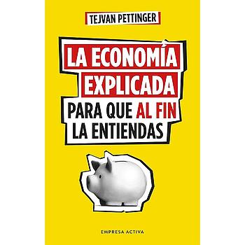 La economia explicada para que al fin la entiendas