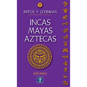 Mitos y leyendas Incas, Mayas y Aztecas
